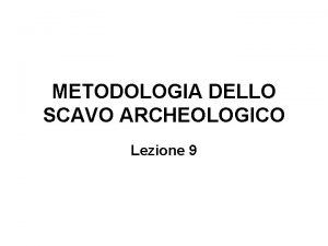 METODOLOGIA DELLO SCAVO ARCHEOLOGICO Lezione 9 Nei contesti