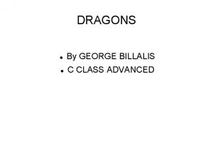 DRAGONS By GEORGE BILLALIS C CLASS ADVANCED Dragons