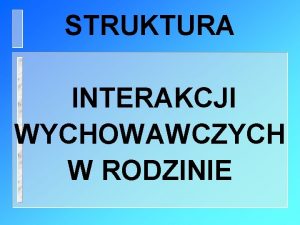 STRUKTURA INTERAKCJI WYCHOWAWCZYCH W RODZINIE KOMUNIKACJA UCZU W