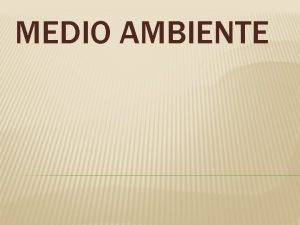 MEDIO AMBIENTE EL MEDIO AMBIENTO Comprende el conjunto