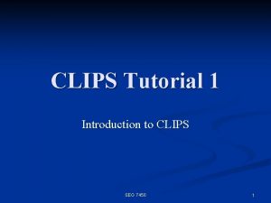 CLIPS Tutorial 1 Introduction to CLIPS SEG 7450