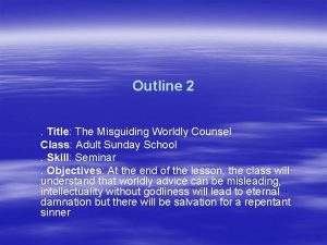 Outline 2 Title The Misguiding Worldly Counsel Class