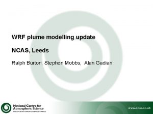 WRF plume modelling update NCAS Leeds Ralph Burton