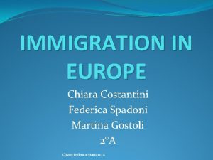 IMMIGRATION IN EUROPE Chiara Costantini Federica Spadoni Martina