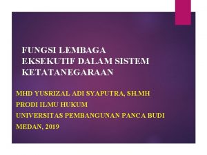 FUNGSI LEMBAGA EKSEKUTIF DALAM SISTEM KETATANEGARAAN MHD YUSRIZAL