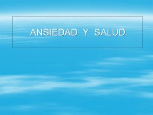 ANSIEDAD Y SALUD Introduccin La ansiedad es un