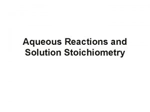 Aqueous Reactions and Solution Stoichiometry 4 1 General