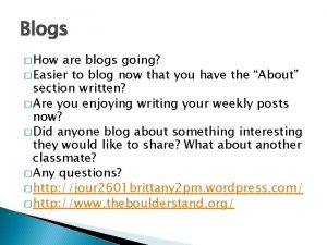 Blogs How are blogs going Easier to blog