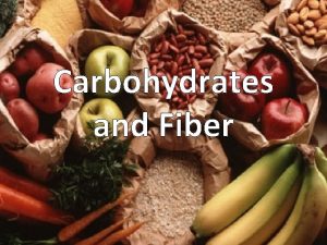Carbohydrates and Fiber What is a Carbohydrate Carbohydrates
