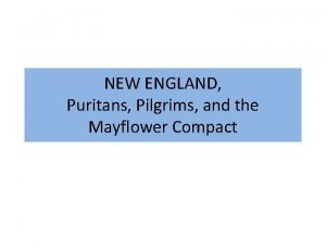 NEW ENGLAND Puritans Pilgrims and the Mayflower Compact