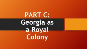 PART C Georgia as a Royal Colony Georgia