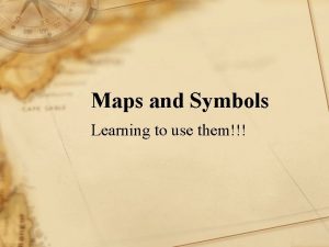 Maps and Symbols Learning to use them Maps