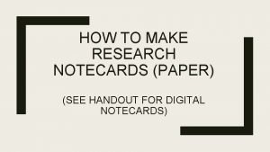 HOW TO MAKE RESEARCH NOTECARDS PAPER SEE HANDOUT
