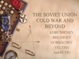 THE SOVIET UNION COLD WAR AND BEYOND KHRUSHCHEV