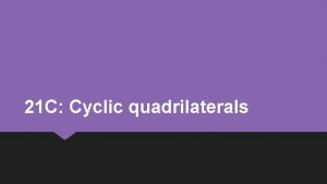 21 C Cyclic quadrilaterals What is a cyclic