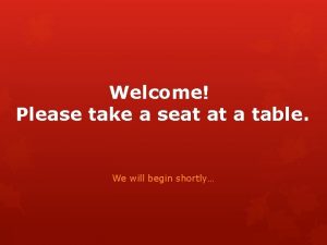 Welcome Please take a seat at a table