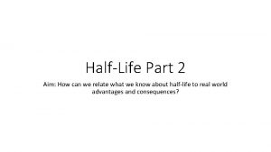 HalfLife Part 2 Aim How can we relate