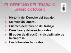 EL DERECHO DEL TRABAJO Unidad didctica 5 1