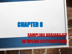 CHAPTER 8 SAMPLING VARIABILITY SAMPLING DISTRIBUTIONS Created by