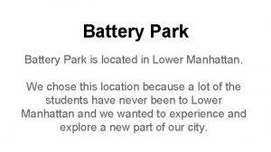 Battery Park is located in Lower Manhattan We