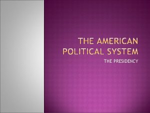 THE PRESIDENCY Popular vote each state Electoral vote