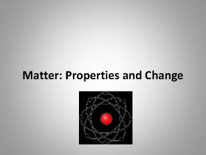 Matter Properties and Change What is Matter Matter