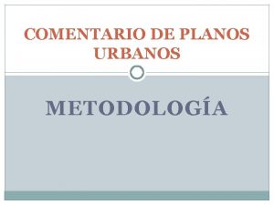 COMENTARIO DE PLANOS URBANOS METODOLOGA METODOLOGA Introduccin 2