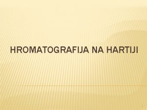 HROMATOGRAFIJA NA HARTIJI 1 Hromatografija na hartiji predstavlja