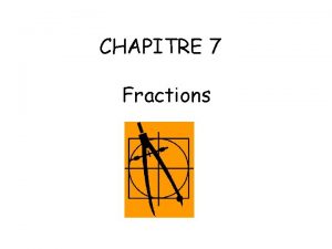 CHAPITRE 7 Fractions Objectifs Savoir lire et reprsenter