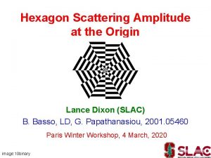 Hexagon Scattering Amplitude at the Origin Lance Dixon