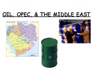 OIL OPEC THE MIDDLE EAST 1 Valuable natural