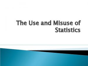 The Use and Misuse of Statistics CHALLENGE You
