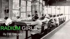 RADIUM GIRLS By DW Gregory Background Information Radium