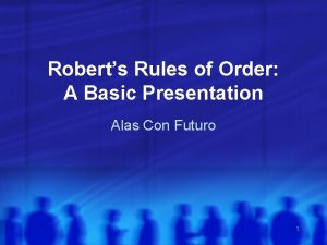 Roberts Rules of Order A Basic Presentation Alas