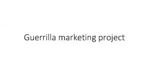 Guerrilla marketing project Agenda Guerrilla marketing definition Advantagesdisadvantages