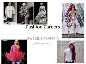 Fashion Careers By LESLIE RENTERIA 4 th period