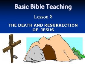 Basic Bible Teaching Lesson 8 THE DEATH AND