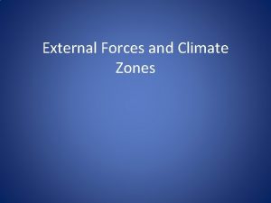External Forces and Climate Zones External Forces Forces
