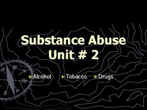 Substance Abuse Unit 2 Alcohol Tobacco Drugs Substance