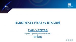 ELEKTRKTE FYAT ve ETKLER Fatih YAZITA Piyasa Operasyonlar