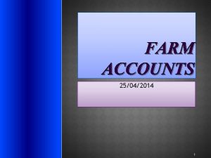 FARM ACCOUNTS 25042014 1 2 To explore how