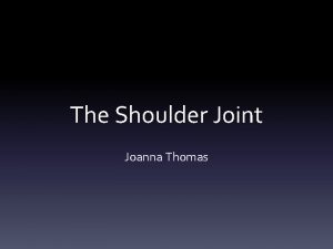 The Shoulder Joint Joanna Thomas The Shoulder Anatomical