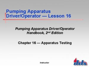 Pumping Apparatus DriverOperator Lesson 16 Pumping Apparatus DriverOperator