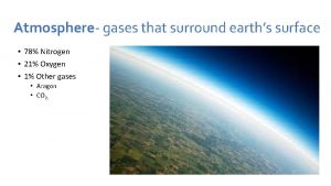 Atmosphere gases that surround earths surface 78 Nitrogen