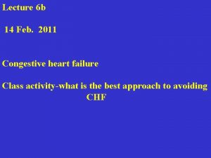 Lecture 6 b 14 Feb 2011 Congestive heart