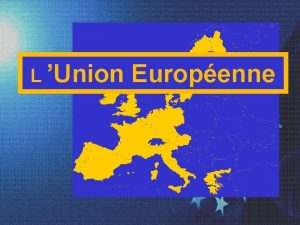 L Union Europenne LUnion Europenne LUE constitue le