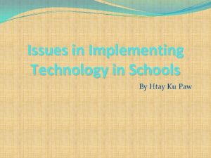 Issues in Implementing Technology in Schools By Htay