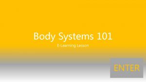 Body Systems 101 ELearning Lesson ENTER Please pick