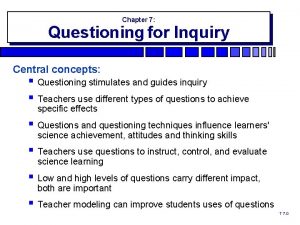 Chapter 7 Questioning for Inquiry Central concepts Questioning