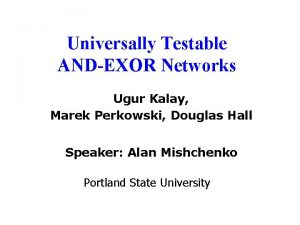 Universally Testable ANDEXOR Networks Ugur Kalay Marek Perkowski